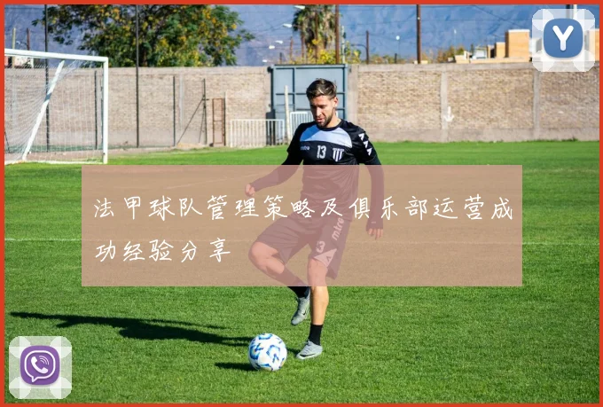 法甲球队管理策略及俱乐部运营成功经验分享
